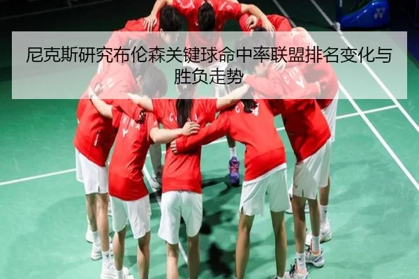 尼克斯研究布伦森关键球命中率联盟排名变化与胜负走势